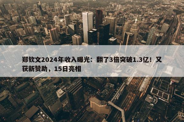 郑钦文2024年收入曝光：翻了3倍突破1.3亿！又获新赞助，15日亮相