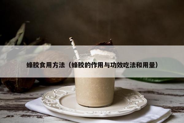 蜂胶食用方法（蜂胶的作用与功效吃法和用量）