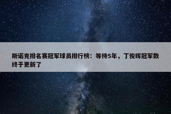 斯诺克排名赛冠军球员排行榜：等待5年，丁俊晖冠军数终于更新了