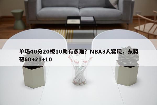 单场40分20板10助有多难？NBA3人实现，东契奇60+21+10