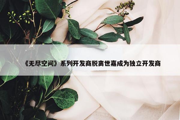 《无尽空间》系列开发商脱离世嘉成为独立开发商