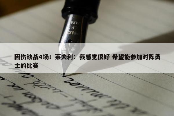 因伤缺战4场！莱夫利：我感觉很好 希望能参加对阵勇士的比赛