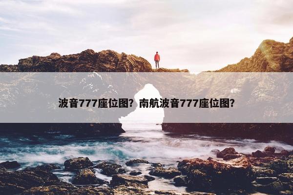 波音777座位图？南航波音777座位图？