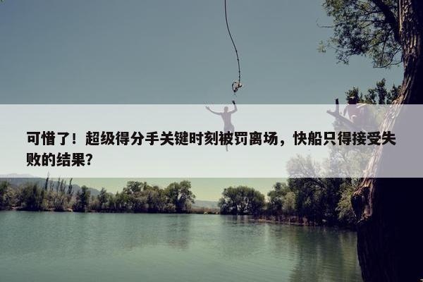 可惜了！超级得分手关键时刻被罚离场，快船只得接受失败的结果？