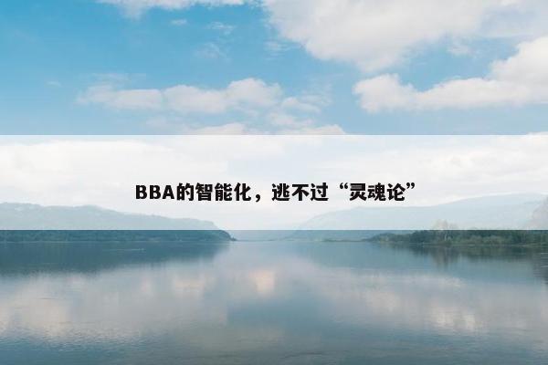 BBA的智能化，逃不过“灵魂论”