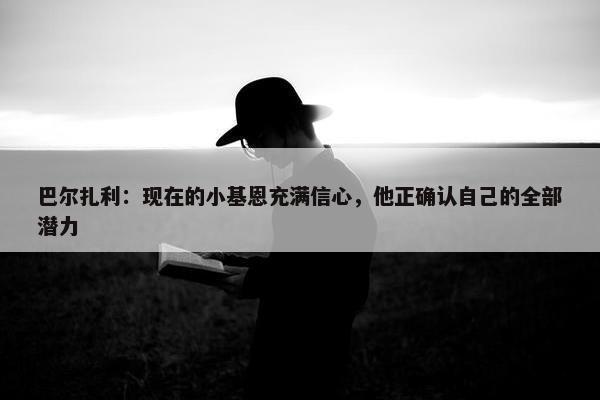 巴尔扎利：现在的小基恩充满信心，他正确认自己的全部潜力