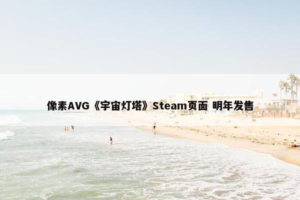 像素AVG《宇宙灯塔》Steam页面 明年发售