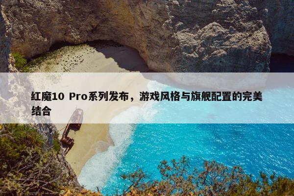 红魔10 Pro系列发布，游戏风格与旗舰配置的完美结合