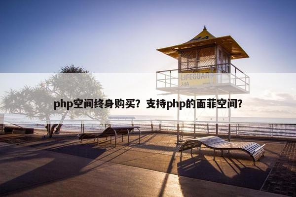 php空间终身购买？支持php的面菲空间？