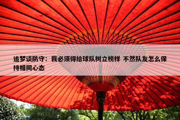 追梦谈防守：我必须得给球队树立榜样 不然队友怎么保持相同心态