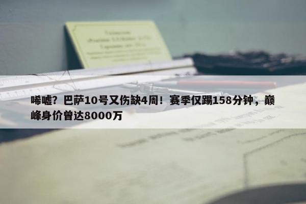 唏嘘？巴萨10号又伤缺4周！赛季仅踢158分钟，巅峰身价曾达8000万