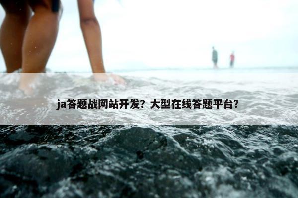 ja答题战网站开发？大型在线答题平台？