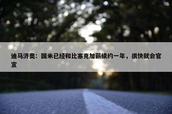 迪马济奥：国米已经和比塞克加薪续约一年，很快就会官宣