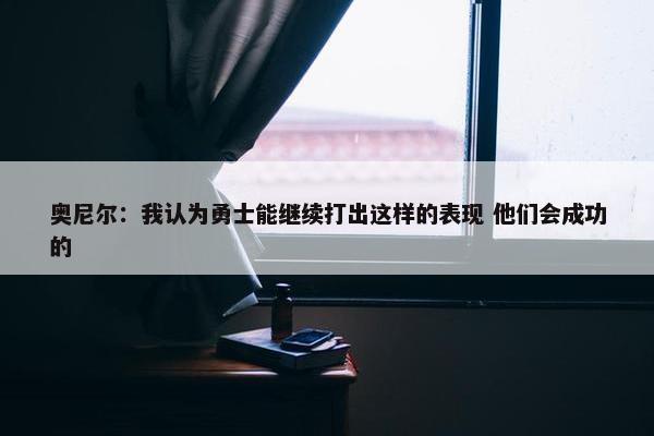 奥尼尔：我认为勇士能继续打出这样的表现 他们会成功的