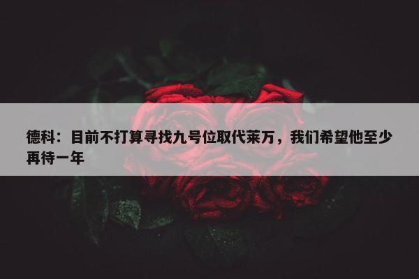 德科：目前不打算寻找九号位取代莱万，我们希望他至少再待一年