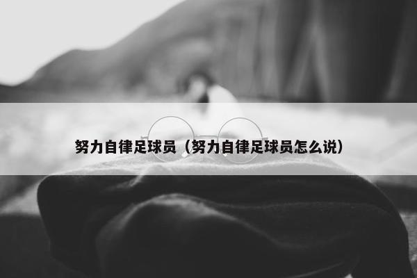 努力自律足球员（努力自律足球员怎么说）