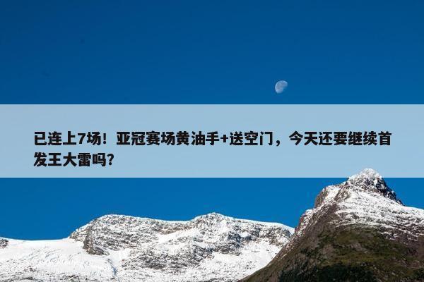 已连上7场！亚冠赛场黄油手+送空门，今天还要继续首发王大雷吗？