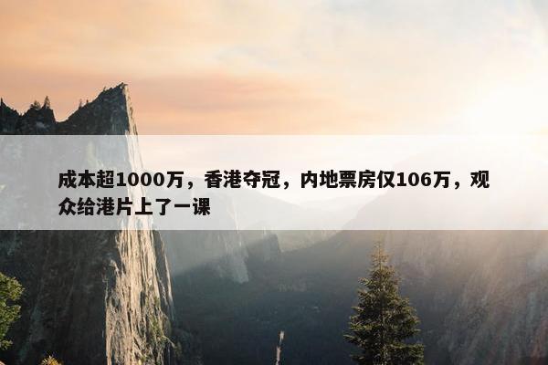 成本超1000万，香港夺冠，内地票房仅106万，观众给港片上了一课