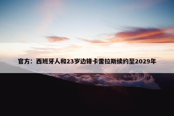 官方：西班牙人和23岁边锋卡雷拉斯续约至2029年