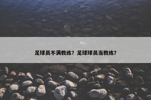 足球员不满教练？足球球员当教练？