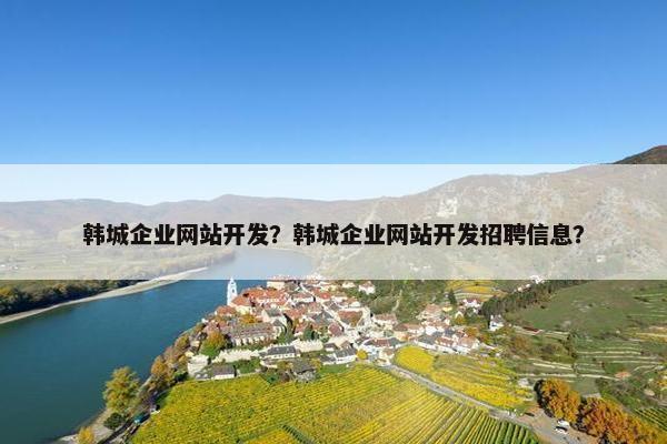 韩城企业网站开发？韩城企业网站开发招聘信息？