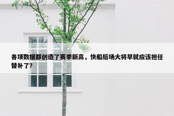 各项数据都创造了赛季新高，快船后场大将早就应该担任替补了？