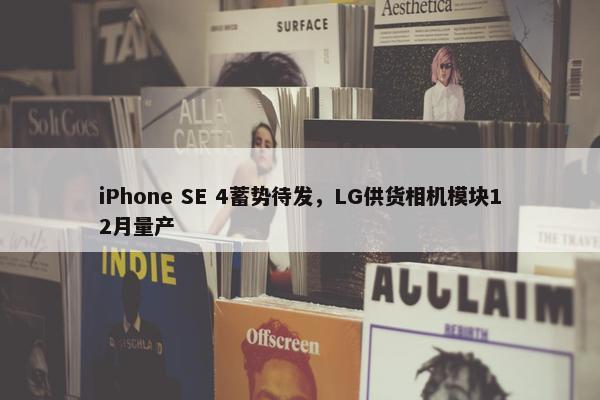 iPhone SE 4蓄势待发，LG供货相机模块12月量产