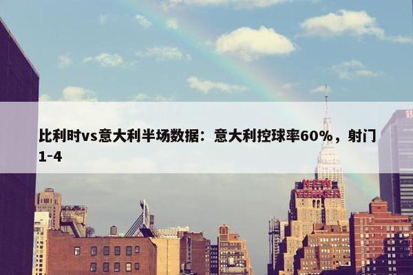 比利时vs意大利半场数据：意大利控球率60%，射门1-4