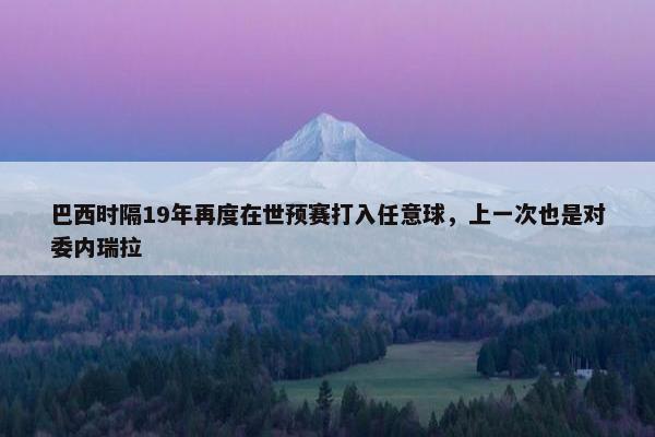 巴西时隔19年再度在世预赛打入任意球，上一次也是对委内瑞拉