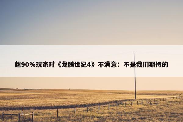 超90%玩家对《龙腾世纪4》不满意：不是我们期待的