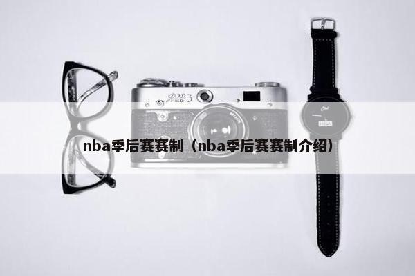 nba季后赛赛制（nba季后赛赛制介绍）