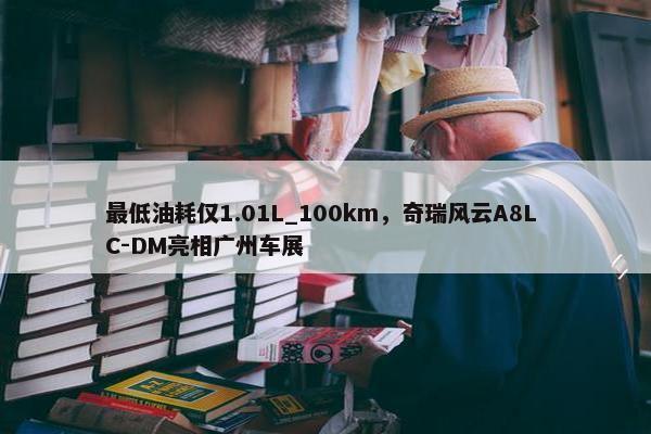 最低油耗仅1.01L_100km，奇瑞风云A8L C-DM亮相广州车展