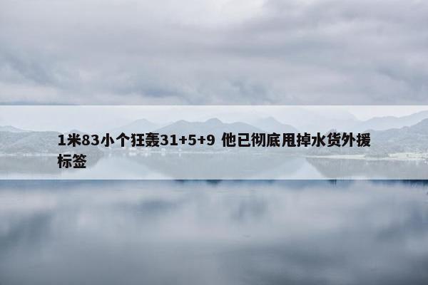 1米83小个狂轰31+5+9 他已彻底甩掉水货外援标签