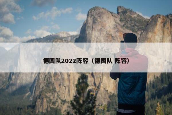 德国队2022阵容（德国队 阵容）