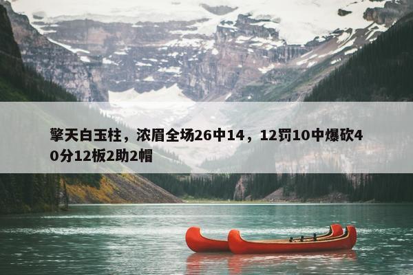 擎天白玉柱，浓眉全场26中14，12罚10中爆砍40分12板2助2帽