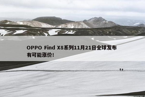 OPPO Find X8系列11月21日全球发布 有可能涨价！