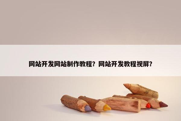 网站开发网站制作教程？网站开发教程视屏？