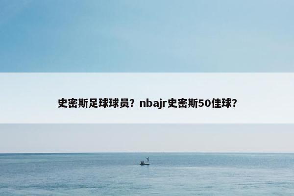 史密斯足球球员？nbajr史密斯50佳球？