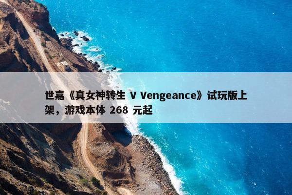 世嘉《真女神转生 V Vengeance》试玩版上架，游戏本体 268 元起