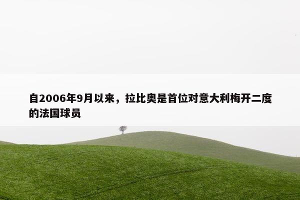 自2006年9月以来，拉比奥是首位对意大利梅开二度的法国球员