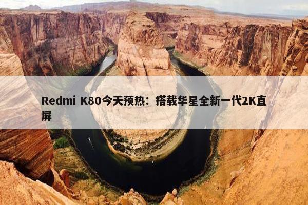 Redmi K80今天预热：搭载华星全新一代2K直屏