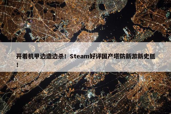 开着机甲边造边杀！Steam好评国产塔防新游新史低！