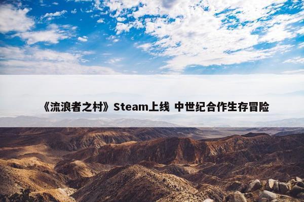 《流浪者之村》Steam上线 中世纪合作生存冒险