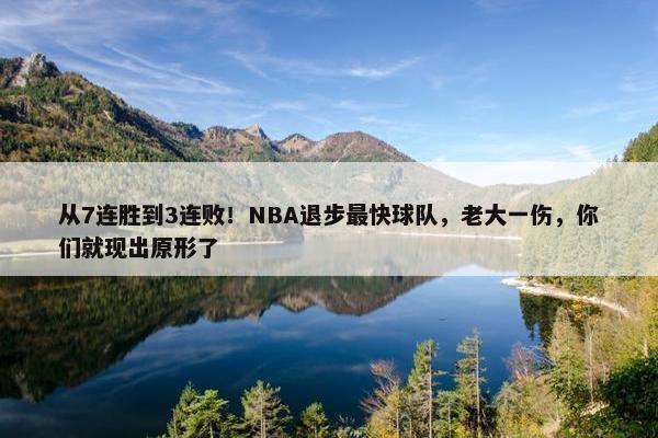 从7连胜到3连败！NBA退步最快球队，老大一伤，你们就现出原形了