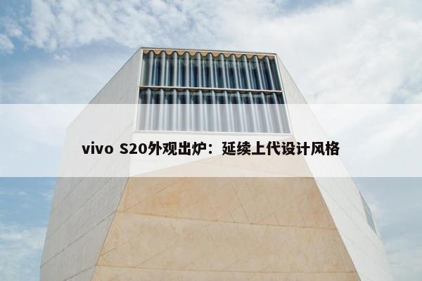 vivo S20外观出炉：延续上代设计风格