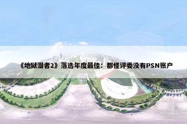 《地狱潜者2》落选年度最佳：都怪评委没有PSN账户