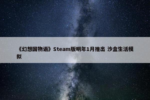 《幻想国物语》Steam版明年1月推出 沙盒生活模拟