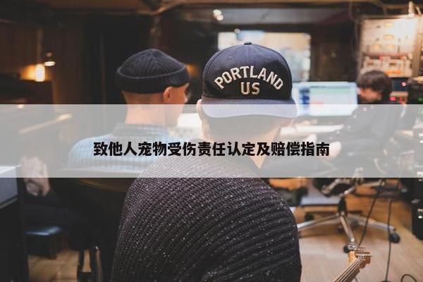 致他人宠物受伤责任认定及赔偿指南