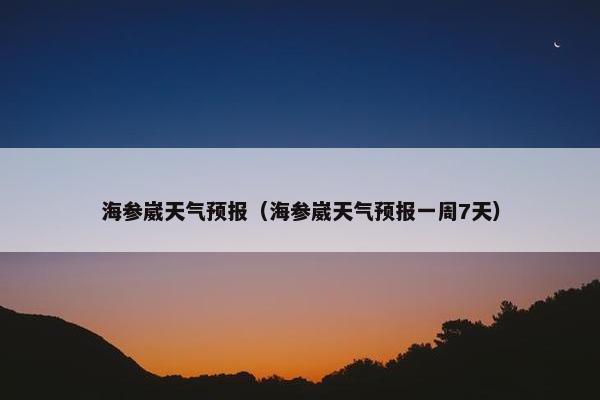 海参崴天气预报（海参崴天气预报一周7天）