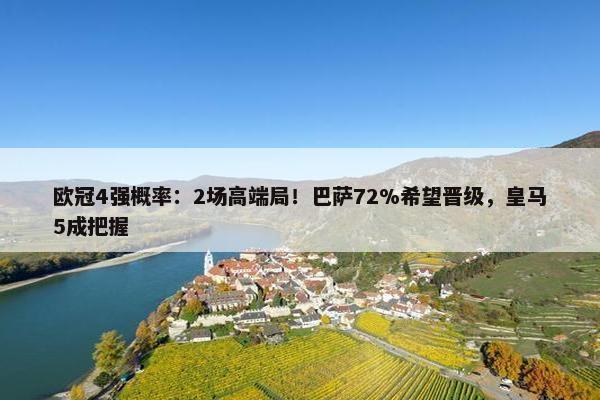 欧冠4强概率：2场高端局！巴萨72%希望晋级，皇马5成把握